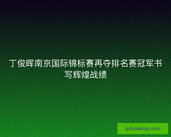 丁俊晖南京国际锦标赛再夺排名赛冠军书写辉煌战绩