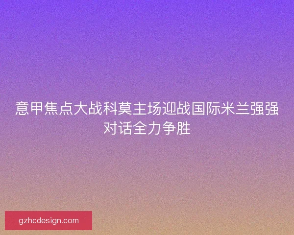意甲焦点大战科莫主场迎战国际米兰强强对话全力争胜