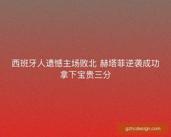 西班牙人遗憾主场败北 赫塔菲逆袭成功拿下宝贵三分